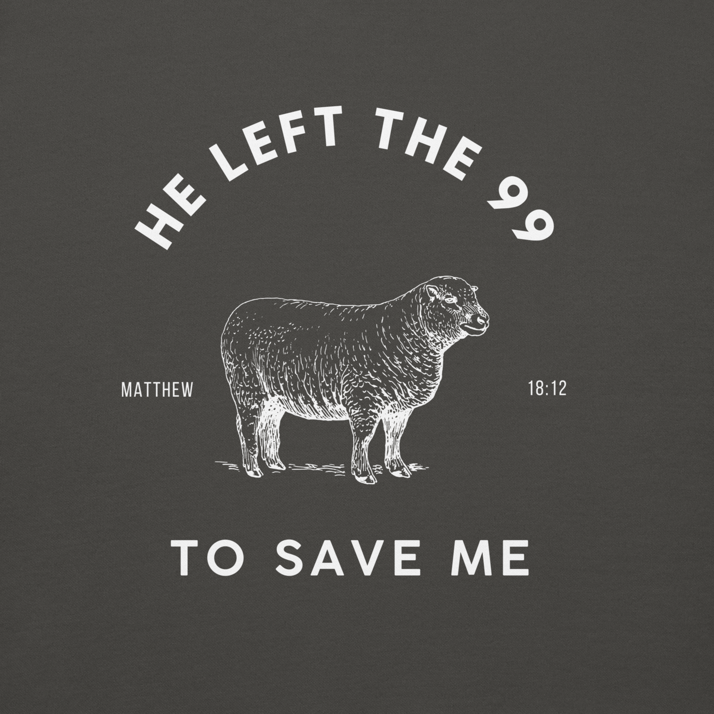 Matthew 18:12 | Unisex | He Left The 99 To Save Me
